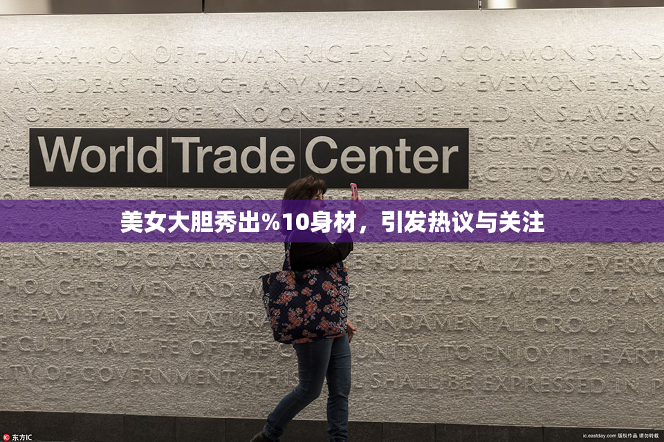 美女大胆秀出%10身材，引发热议与关注