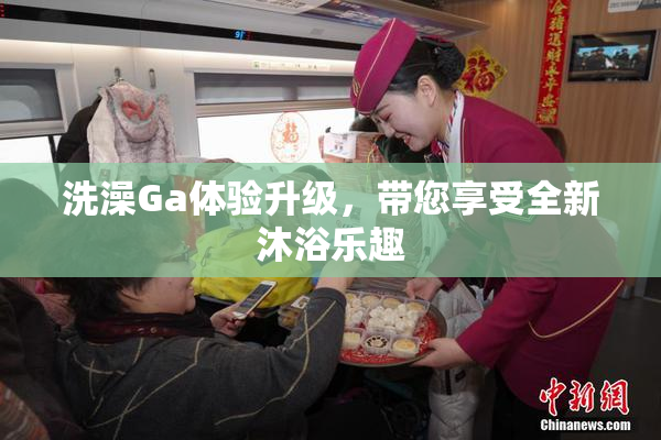 洗澡Ga体验升级，带您享受全新沐浴乐趣