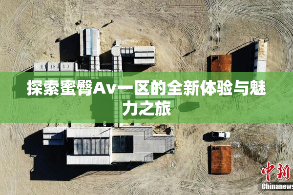 探索蜜臀Av一区的全新体验与魅力之旅