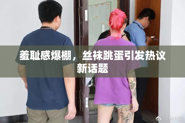 羞耻感爆棚，丝袜跳蛋引发热议新话题