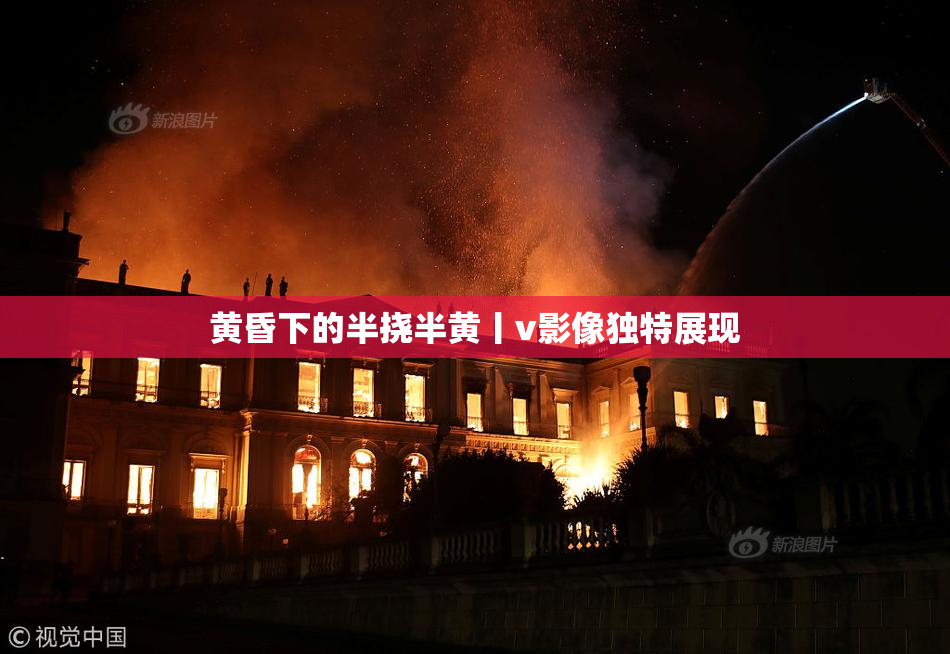 黄昏下的半挠半黄丨v影像独特展现