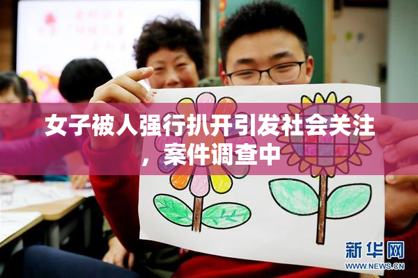 女子被人强行扒开引发社会关注，案件调查中