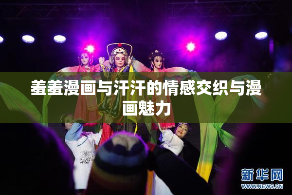 羞羞漫画与汗汗的情感交织与漫画魅力