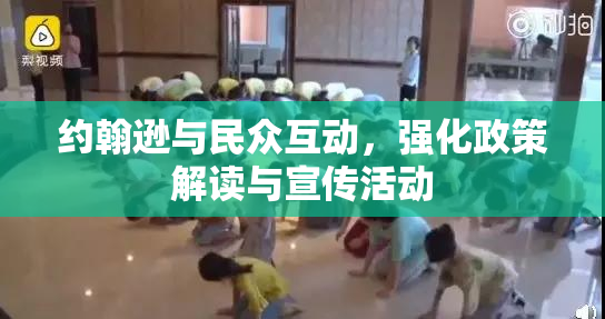 约翰逊与民众互动，强化政策解读与宣传活动