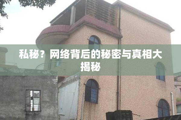 私秘？网络背后的秘密与真相大揭秘
