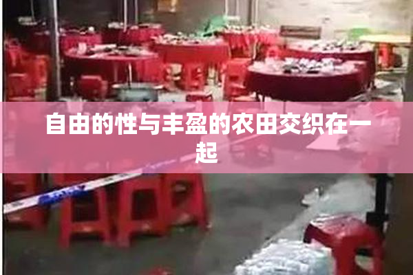 自由的性与丰盈的农田交织在一起