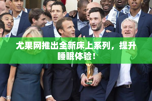 尤果网推出全新床上系列，提升睡眠体验！