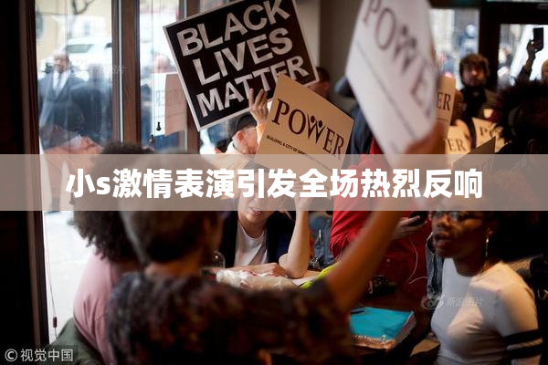 小s激情表演引发全场热烈反响