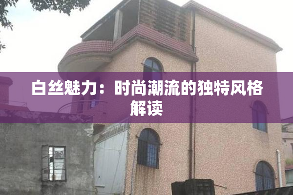 白丝魅力：时尚潮流的独特风格解读