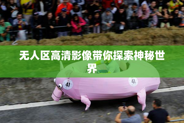 无人区高清影像带你探索神秘世界