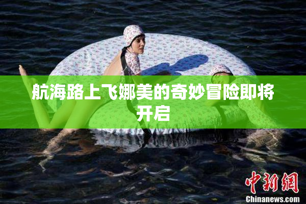航海路上飞娜美的奇妙冒险即将开启