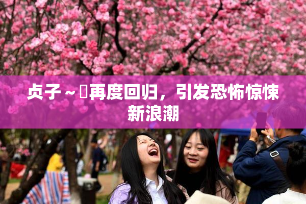 贞子～婬再度回归，引发恐怖惊悚新浪潮