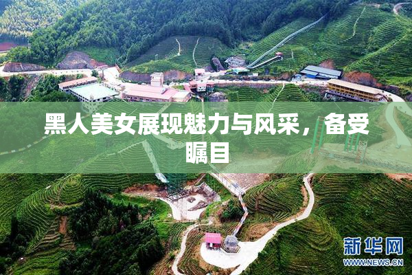 黑人美女展现魅力与风采，备受瞩目