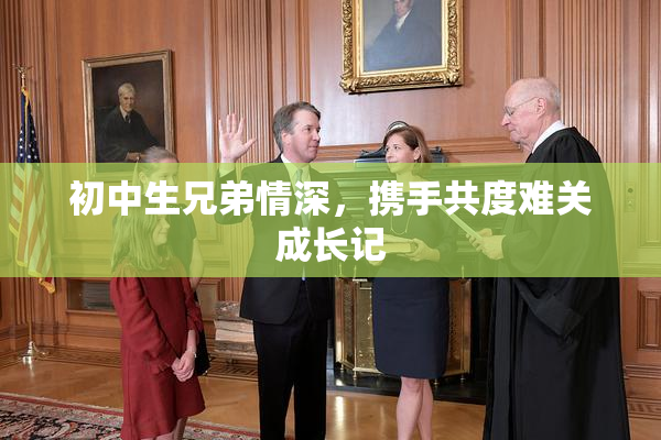 初中生兄弟情深，携手共度难关成长记