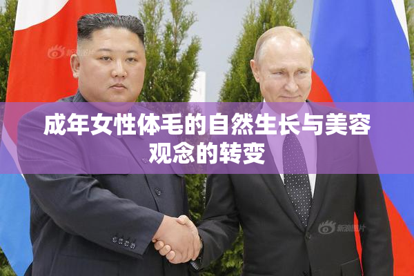 成年女性体毛的自然生长与美容观念的转变