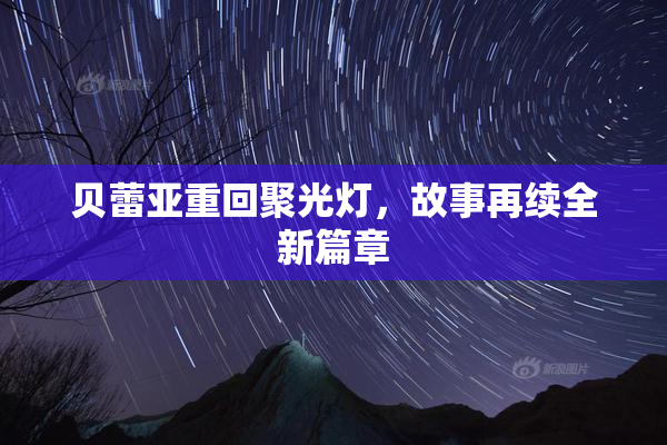 贝蕾亚重回聚光灯，故事再续全新篇章