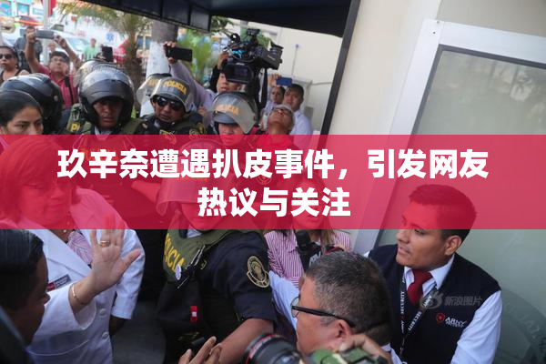 玖辛奈遭遇扒皮事件，引发网友热议与关注