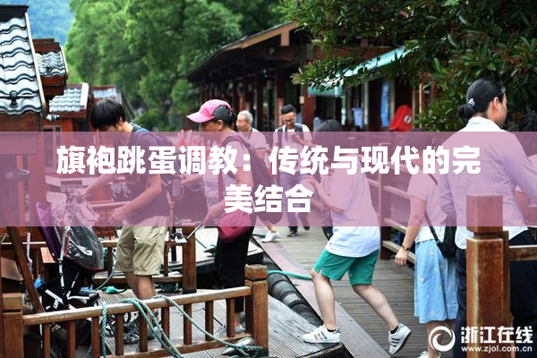 旗袍跳蛋调教：传统与现代的完美结合