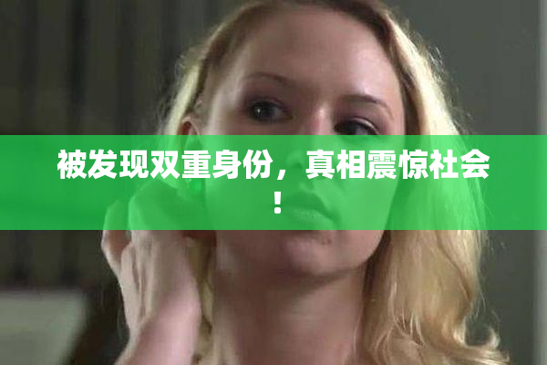 被发现双重身份，真相震惊社会！
