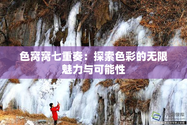 色窝窝七重奏：探索色彩的无限魅力与可能性