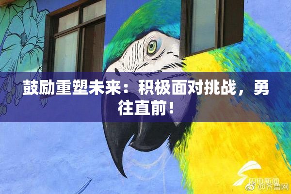 鼓励重塑未来：积极面对挑战，勇往直前！