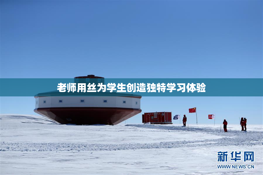 老师用丝为学生创造独特学习体验