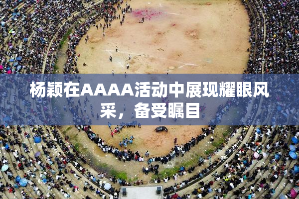 杨颖在AAAA活动中展现耀眼风采，备受瞩目