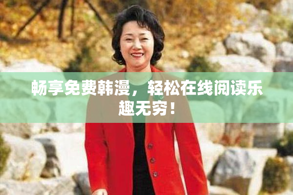 畅享免费韩漫，轻松在线阅读乐趣无穷！