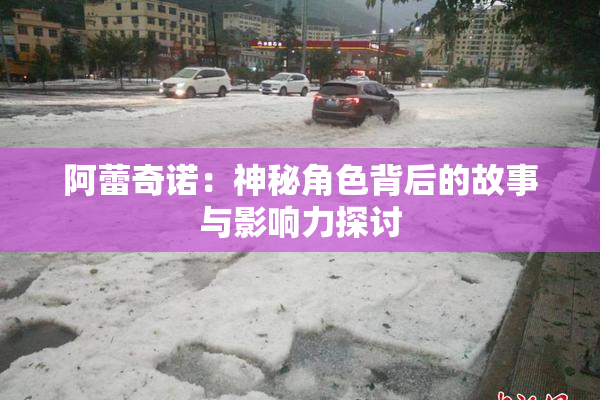 阿蕾奇诺：神秘角色背后的故事与影响力探讨