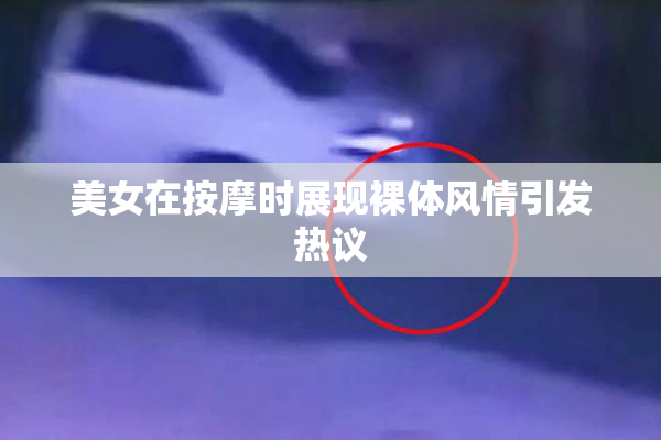 美女在按摩时展现裸体风情引发热议