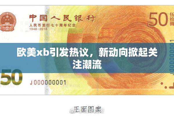 欧美xb引发热议，新动向掀起关注潮流