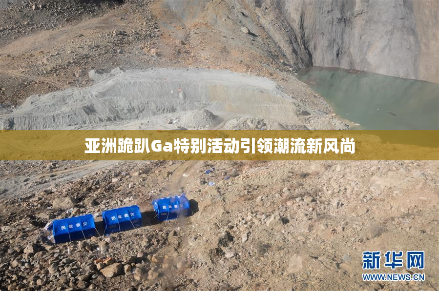 亚洲跪趴Ga特别活动引领潮流新风尚