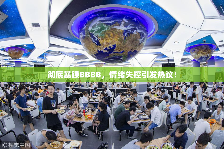 彻底暴躁BBBB，情绪失控引发热议！