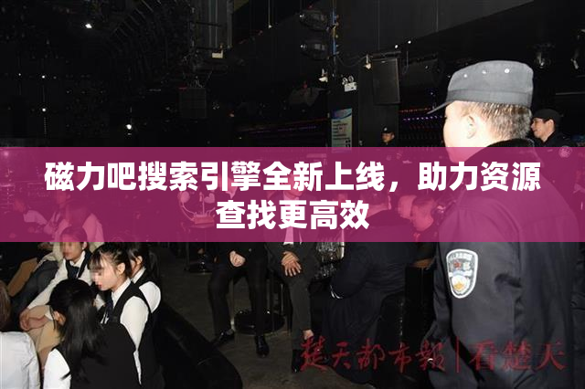 磁力吧搜索引擎全新上线，助力资源查找更高效