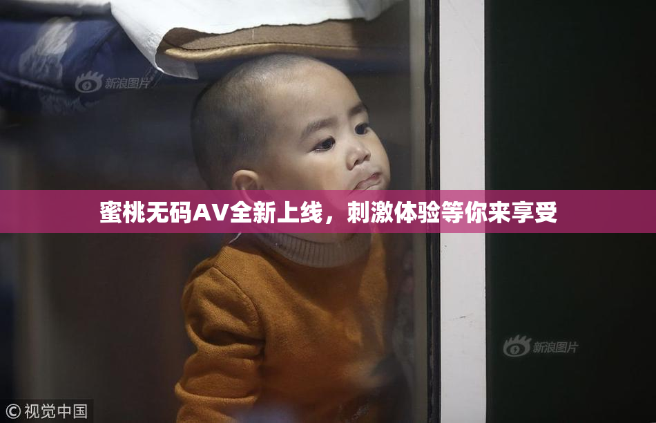 蜜桃无码AV全新上线，刺激体验等你来享受