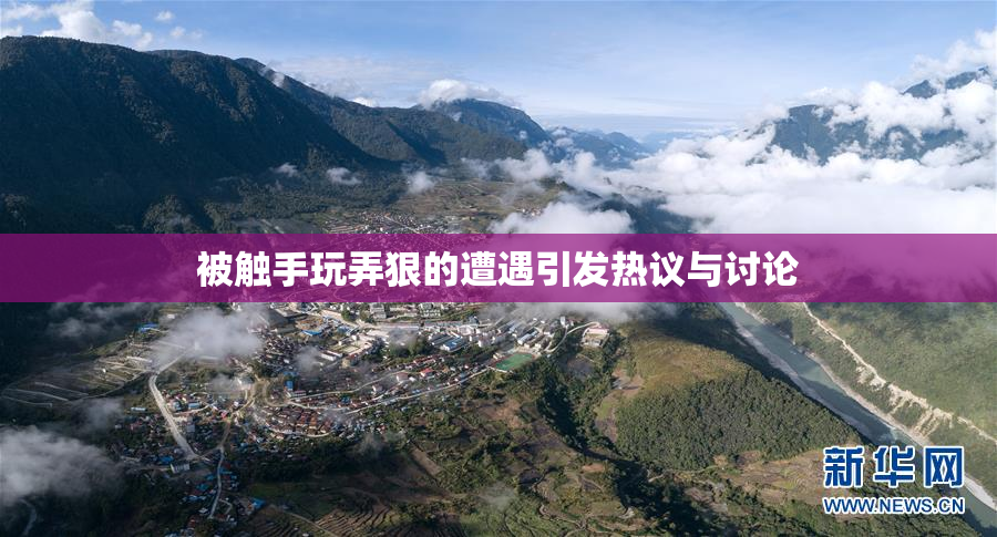 被触手玩弄狠的遭遇引发热议与讨论