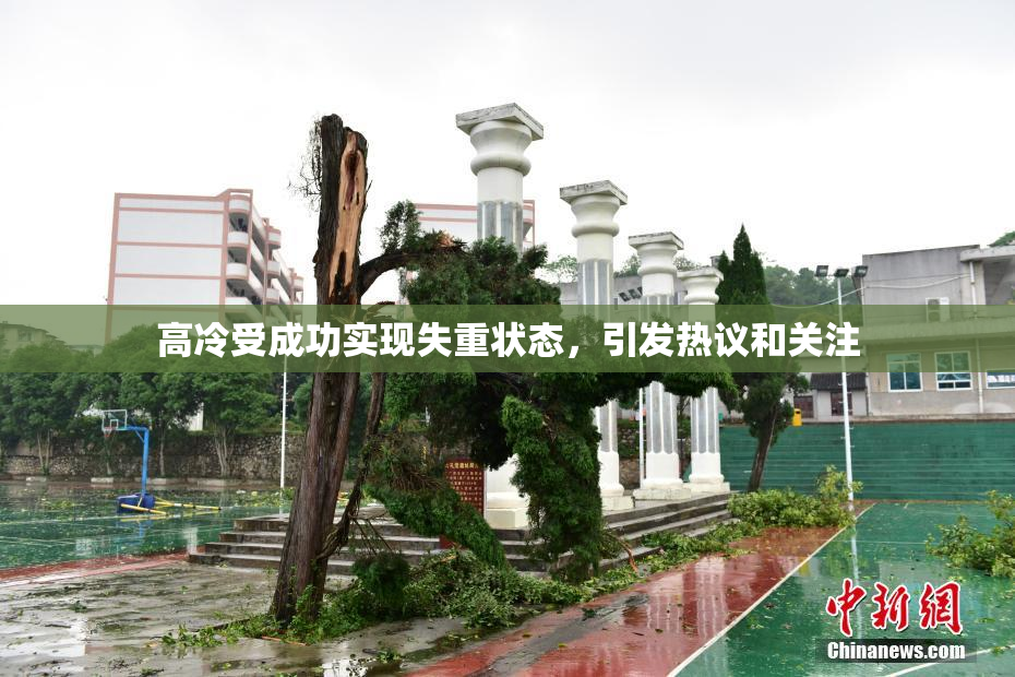高冷受成功实现失重状态，引发热议和关注