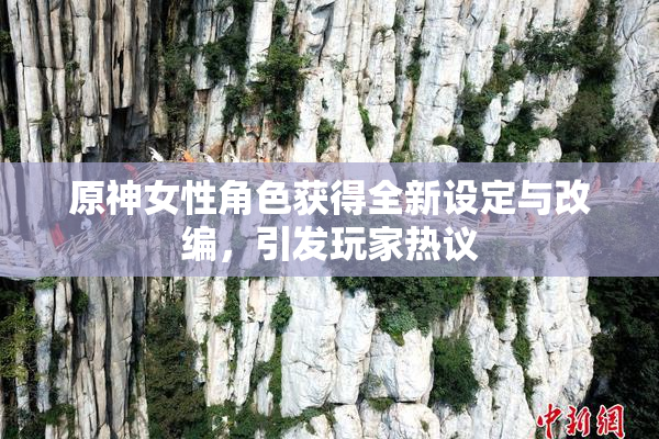 原神女性角色获得全新设定与改编，引发玩家热议