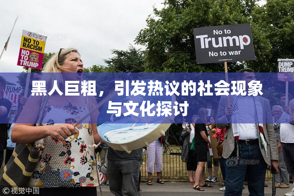 黑人巨粗，引发热议的社会现象与文化探讨