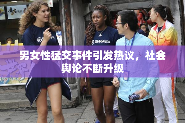 男女性猛交事件引发热议，社会舆论不断升级
