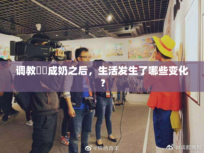 调教妺妺成奶之后，生活发生了哪些变化？