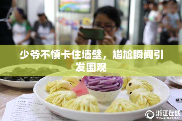 少爷不慎卡住墙壁，尴尬瞬间引发围观