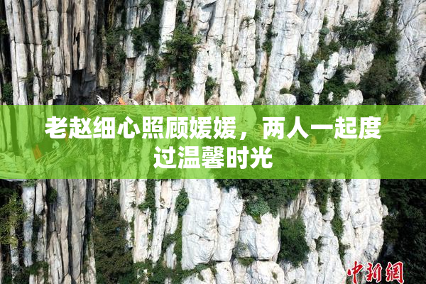 老赵细心照顾媛媛，两人一起度过温馨时光