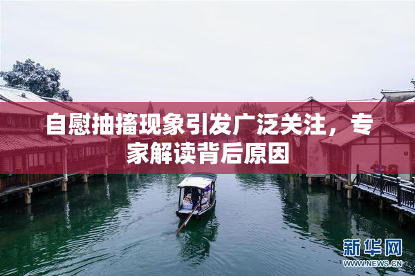 自慰抽搐现象引发广泛关注，专家解读背后原因