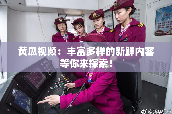 黄瓜视频：丰富多样的新鲜内容等你来探索！