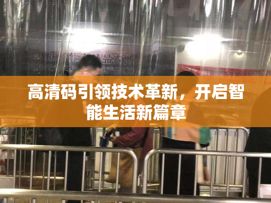 高清码引领技术革新，开启智能生活新篇章