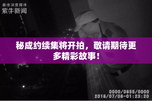 秘成约续集将开拍，敬请期待更多精彩故事！