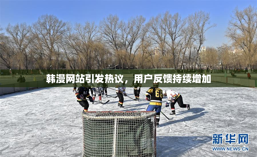 韩漫网站引发热议，用户反馈持续增加