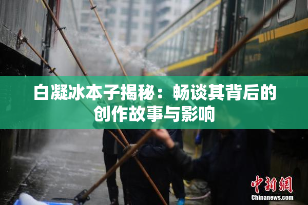 白凝冰本子揭秘：畅谈其背后的创作故事与影响