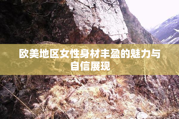 欧美地区女性身材丰盈的魅力与自信展现